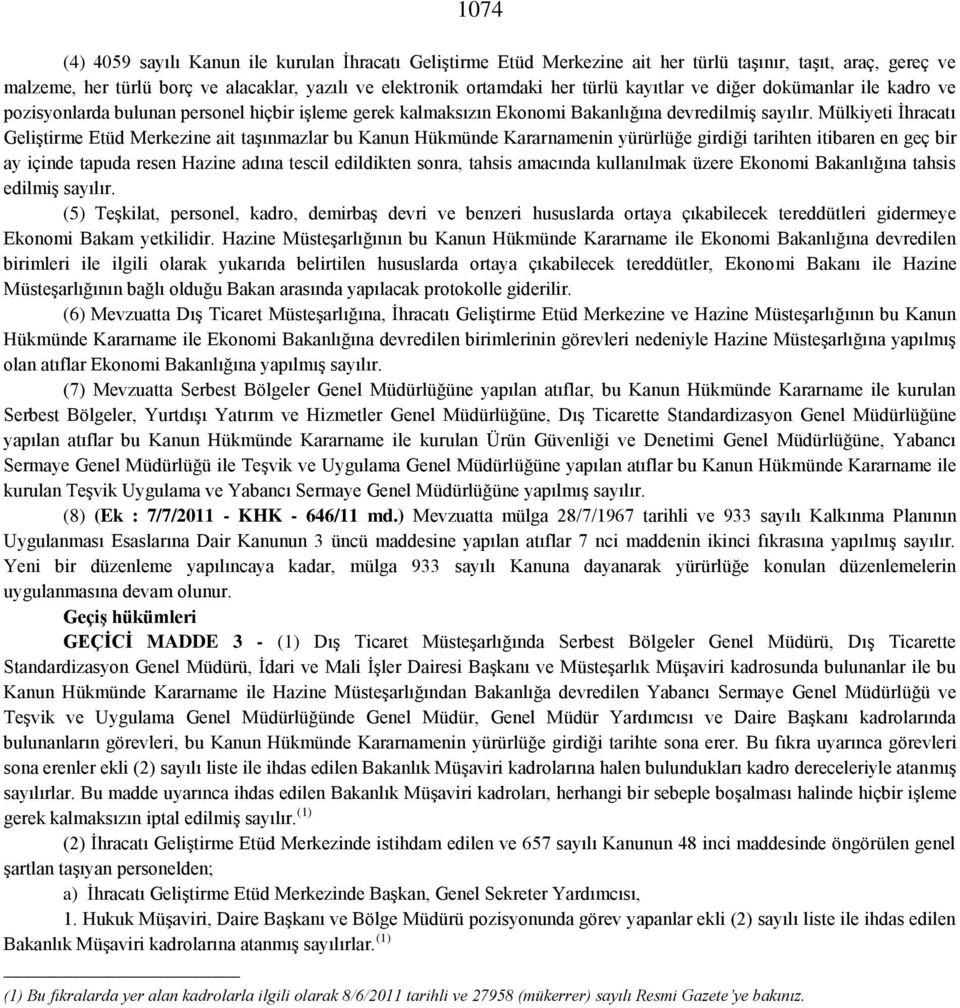 Mülkiyeti İhracatı Geliştirme Etüd Merkezine ait taşınmazlar bu Kanun Hükmünde Kararnamenin yürürlüğe girdiği tarihten itibaren en geç bir ay içinde tapuda resen Hazine adına tescil edildikten sonra,