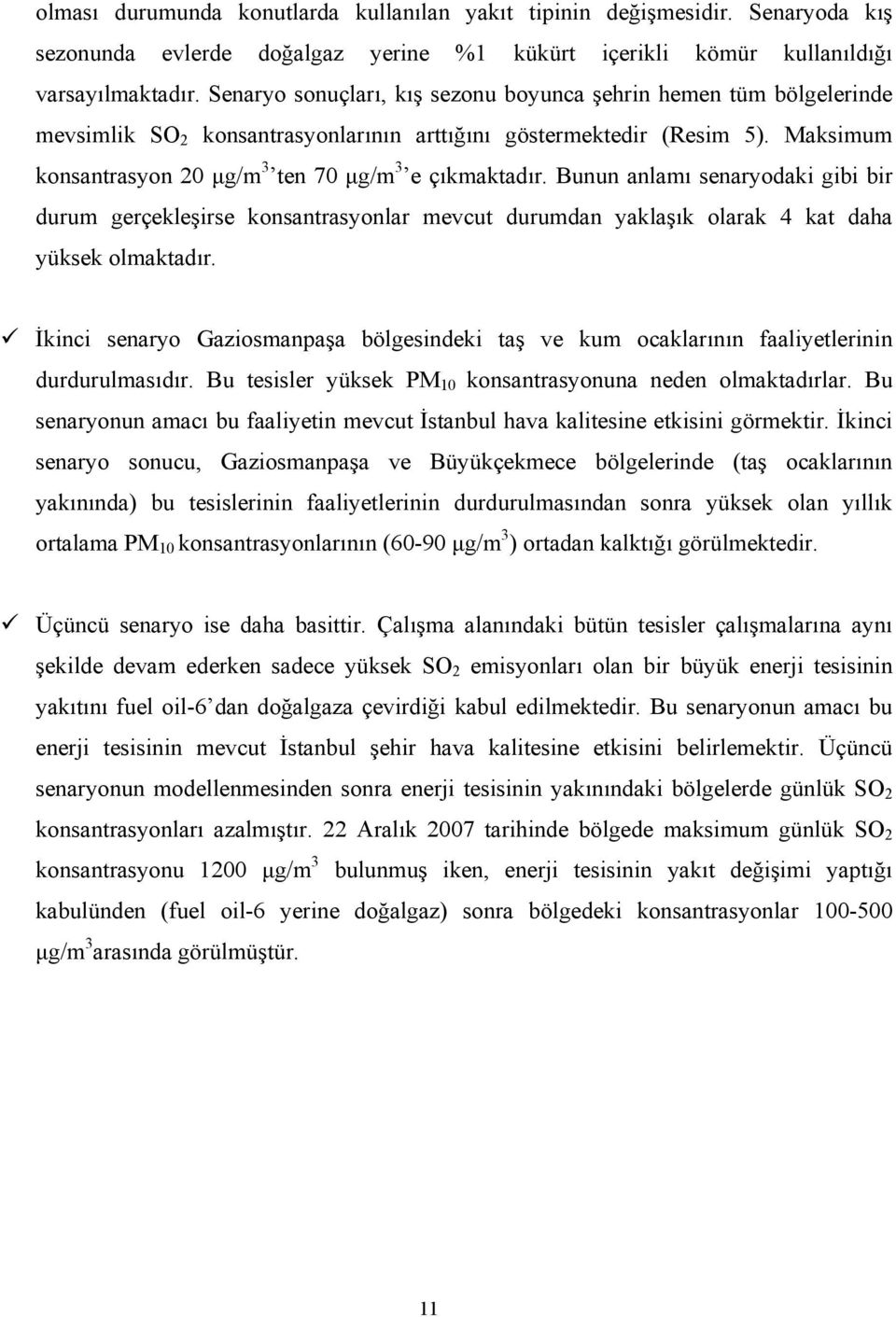 Maksimum konsantrasyon 20 μg/m 3 ten 70 μg/m 3 e çıkmaktadır. Bunun anlamı senaryodaki gibi bir durum gerçekleşirse konsantrasyonlar mevcut durumdan yaklaşık olarak 4 kat daha yüksek olmaktadır.