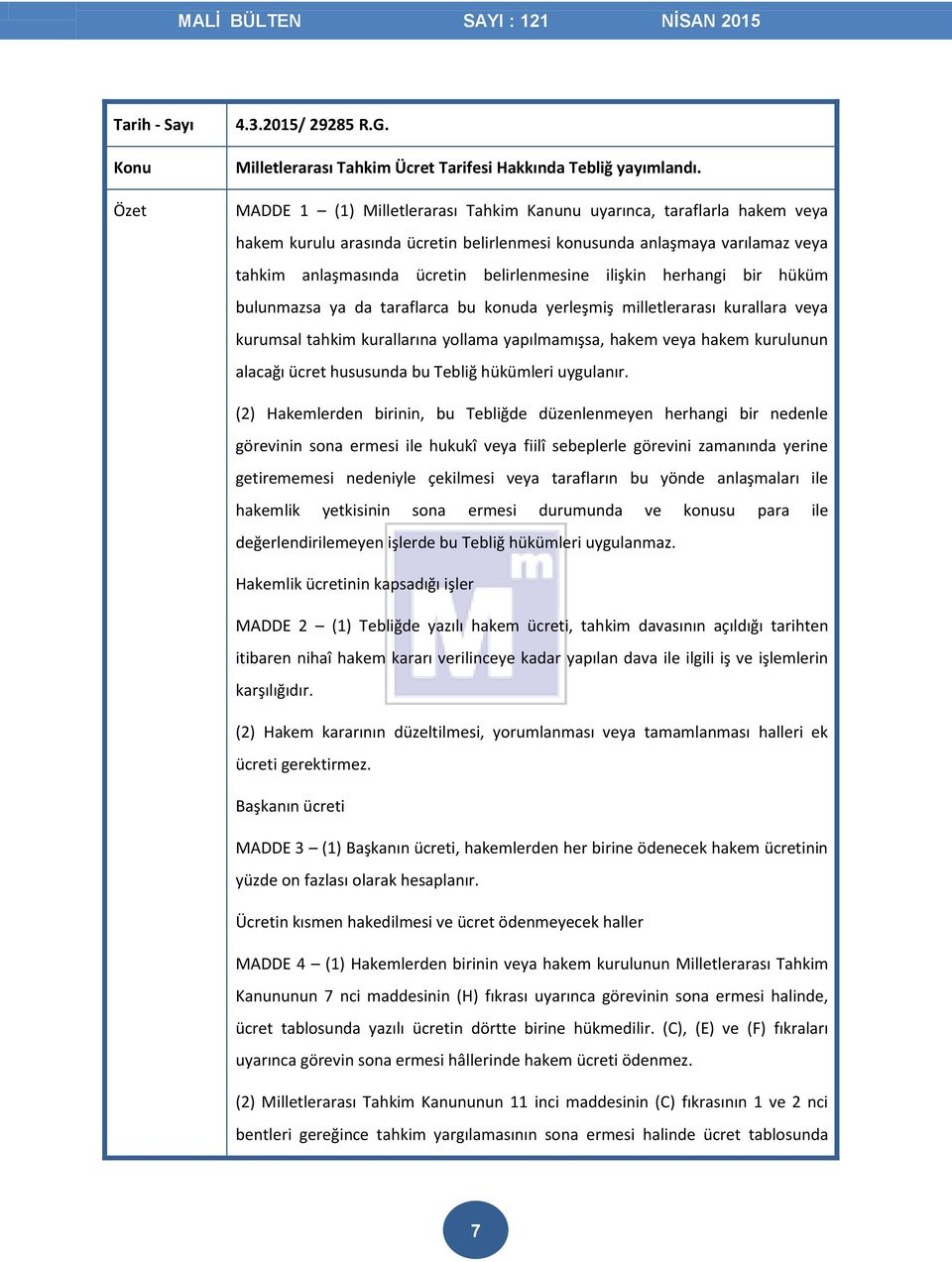 ilişkin herhangi bir hüküm bulunmazsa ya da taraflarca bu konuda yerleşmiş milletlerarası kurallara veya kurumsal tahkim kurallarına yollama yapılmamışsa, hakem veya hakem kurulunun alacağı ücret