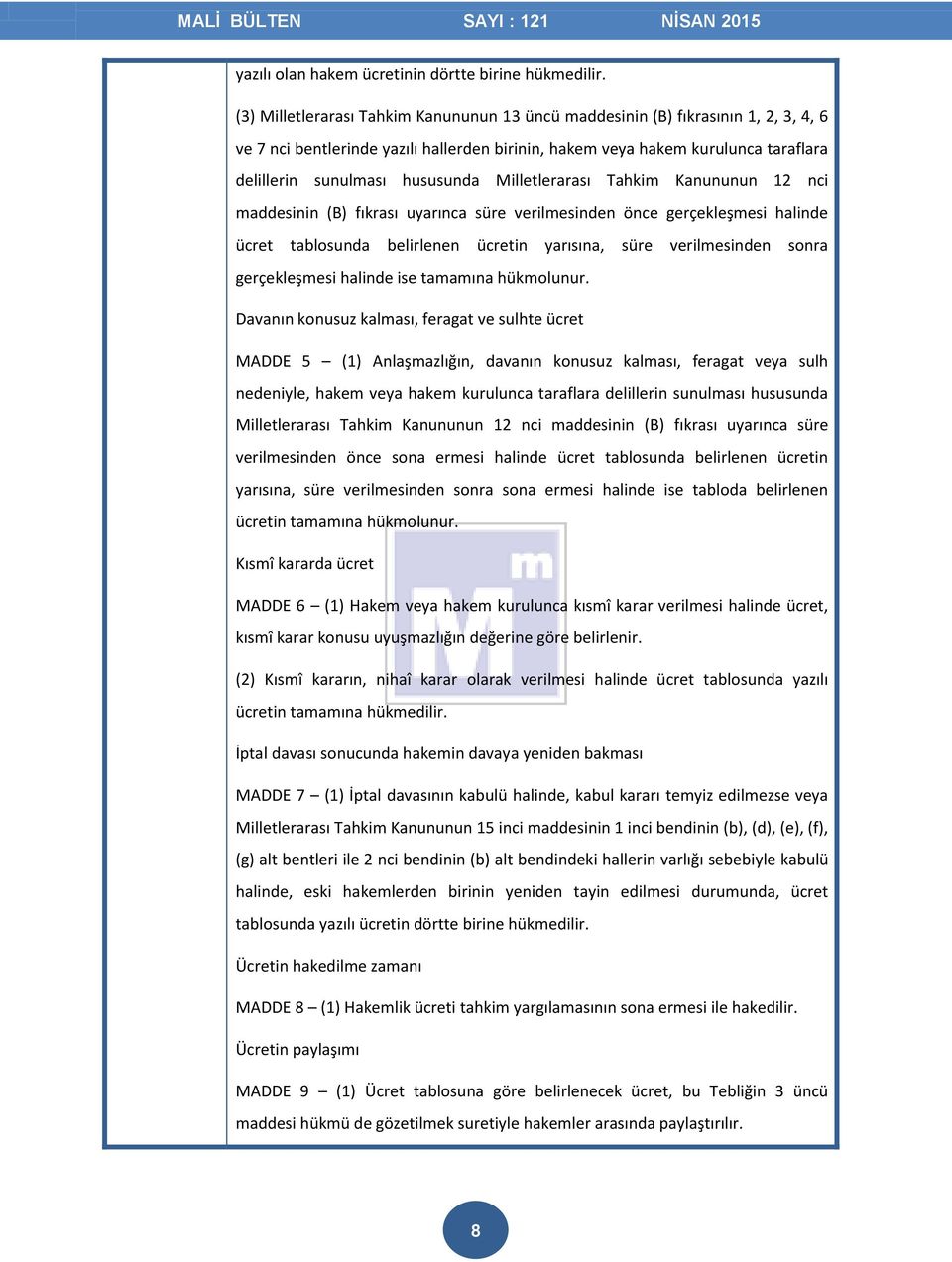 Milletlerarası Tahkim Kanununun 12 nci maddesinin (B) fıkrası uyarınca süre verilmesinden önce gerçekleşmesi halinde ücret tablosunda belirlenen ücretin yarısına, süre verilmesinden sonra