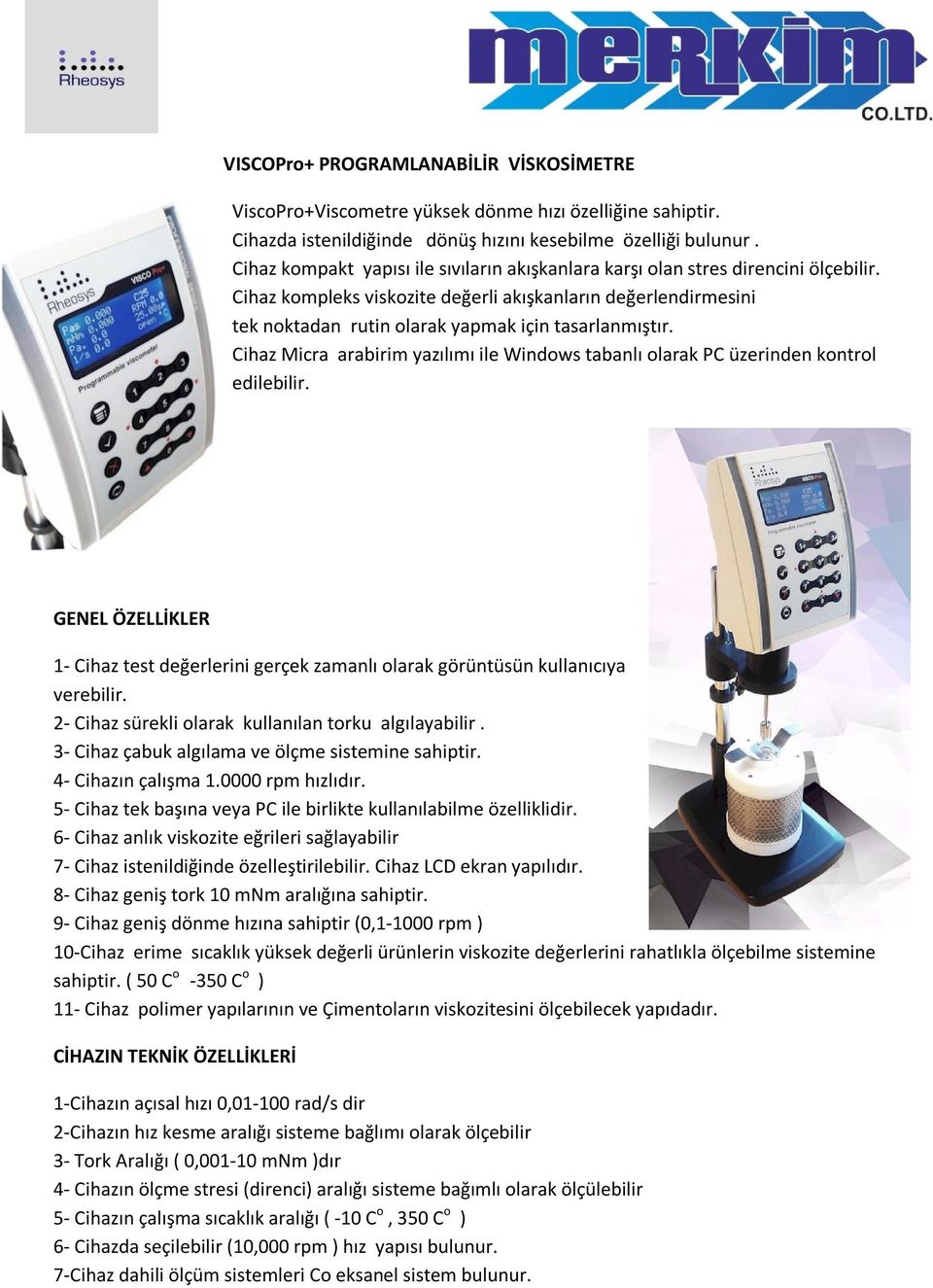 Cihaz kompleks viskozite değerli akışkanların değerlendirmesini tek noktadan rutin olarak yapmak için tasarlanmıştır.