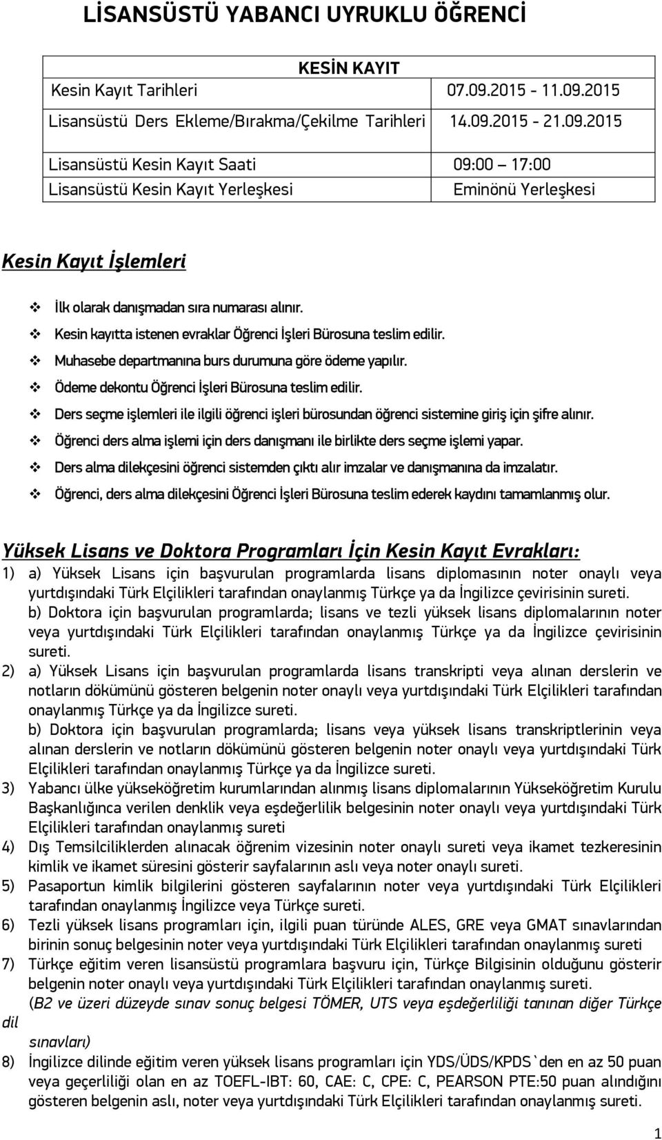 Kesin kayıtta istenen evraklar Öğrenci İşleri Bürosuna teslim edilir. Muhasebe departmanına burs durumuna göre ödeme yapılır. Ödeme dekontu Öğrenci İşleri Bürosuna teslim edilir.