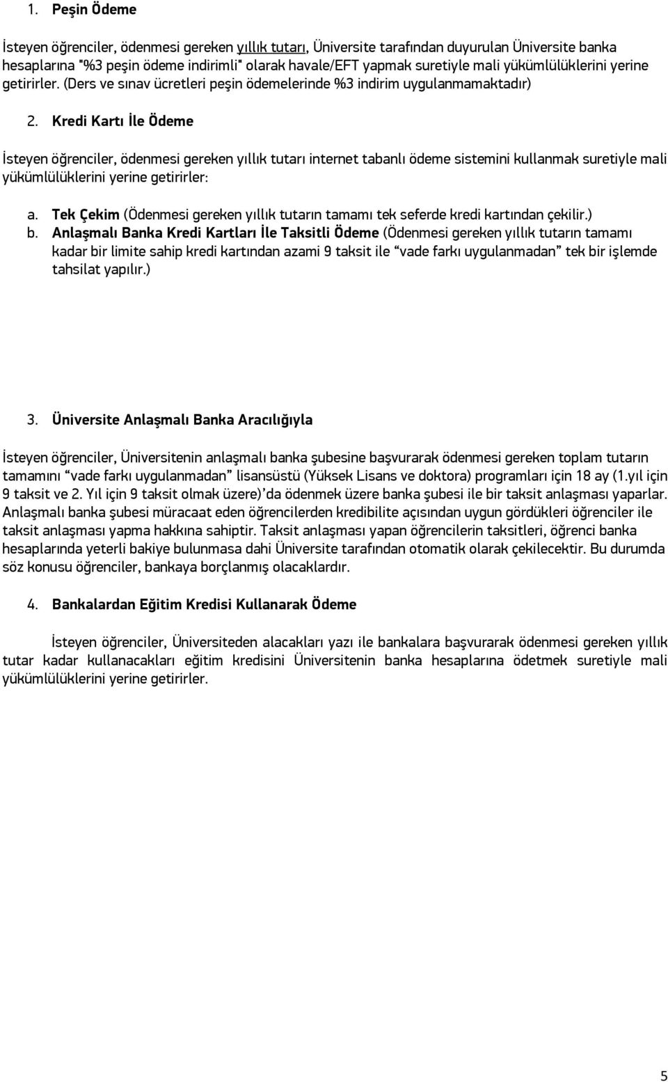 Kredi Kartı İle Ödeme İsteyen öğrenciler, ödenmesi gereken yıllık tutarı internet tabanlı ödeme sistemini kullanmak suretiyle mali yükümlülüklerini yerine getirirler: a.