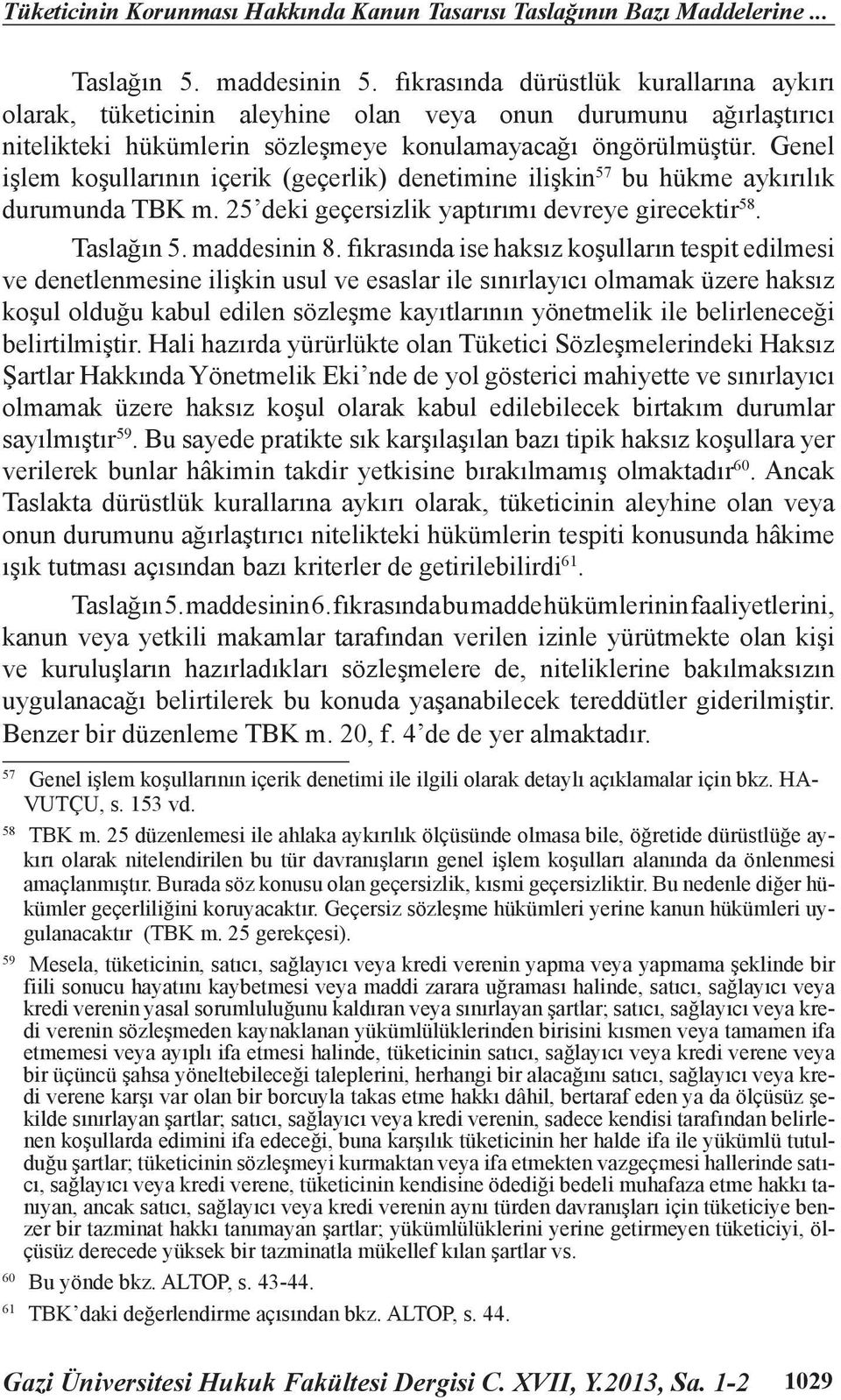 Genel işlem koşullarının içerik (geçerlik) denetimine ilişkin 57 bu hükme aykırılık durumunda TBK m. 25 deki geçersizlik yaptırımı devreye girecektir 58. Taslağın 5. maddesinin 8.