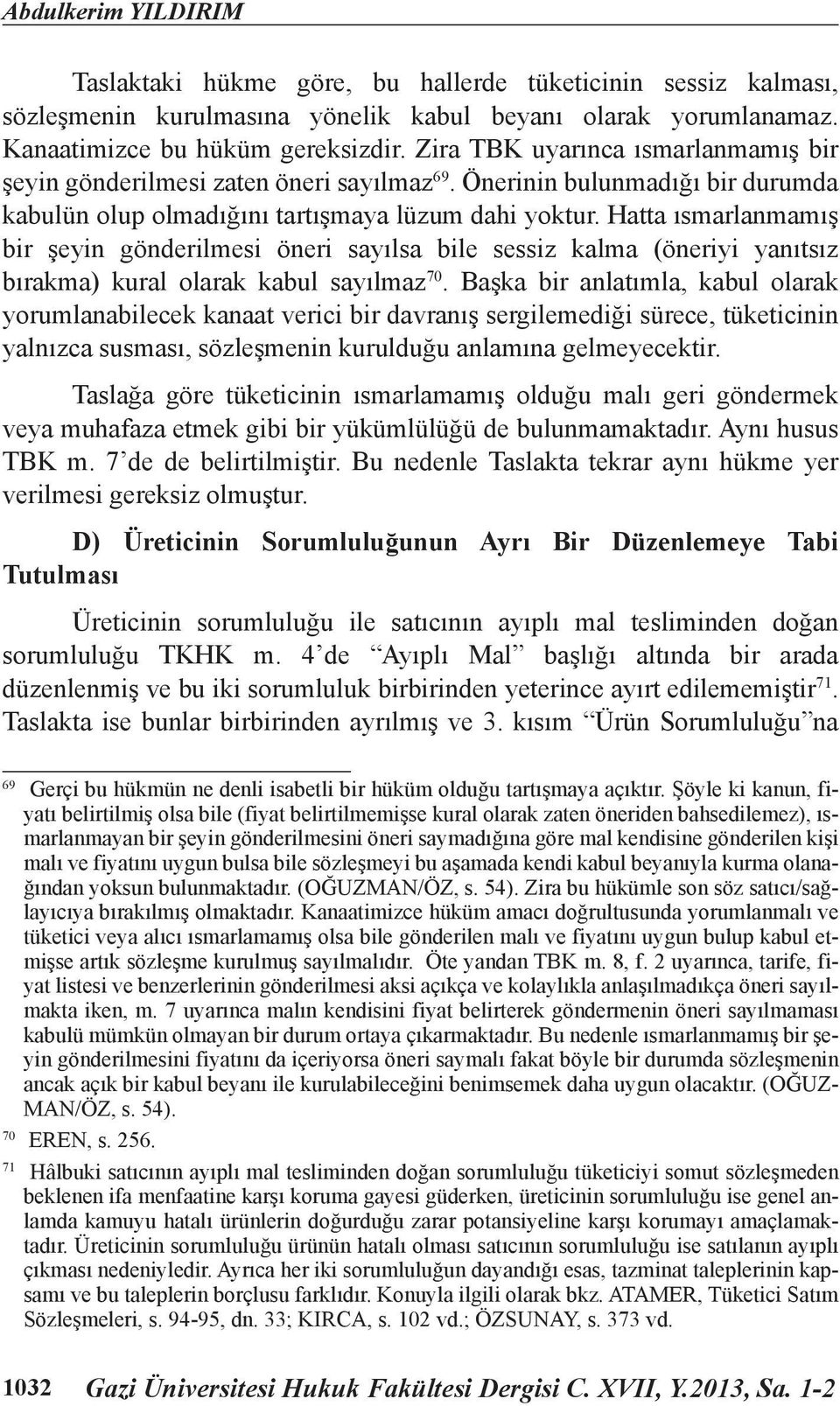 Hatta ısmarlanmamış bir şeyin gönderilmesi öneri sayılsa bile sessiz kalma (öneriyi yanıtsız bırakma) kural olarak kabul sayılmaz 70.