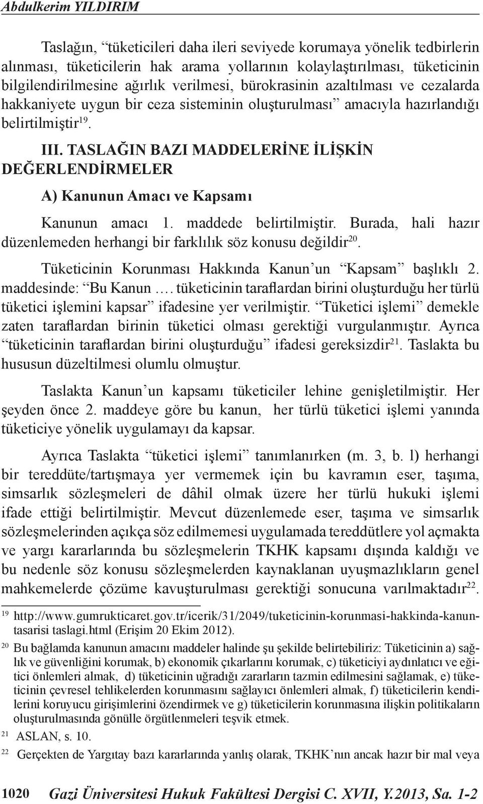 TASLAĞIN BAZI MADDELERİNE İLİŞKİN DEĞERLENDİRMELER A) Kanunun Amacı ve Kapsamı Kanunun amacı 1. maddede belirtilmiştir. Burada, hali hazır düzenlemeden herhangi bir farklılık söz konusu değildir 20.