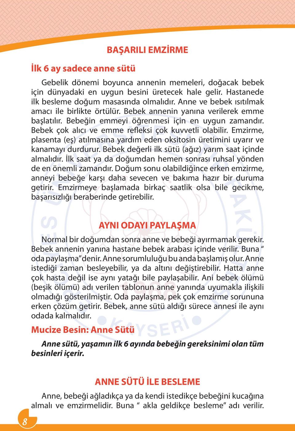 Bebek çok alıcı ve emme refleksi çok kuvvetli olabilir. Emzirme, plasenta (eş) atılmasına yardım eden oksitosin üretimini uyarır ve kanamayı durdurur.