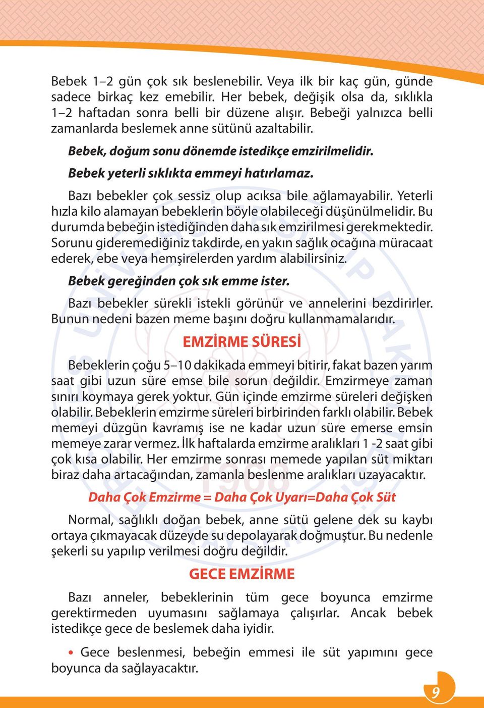 Bazı bebekler çok sessiz olup acıksa bile ağlamayabilir. Yeterli hızla kilo alamayan bebeklerin böyle olabileceği düşünülmelidir. Bu durumda bebeğin istediğinden daha sık emzirilmesi gerekmektedir.