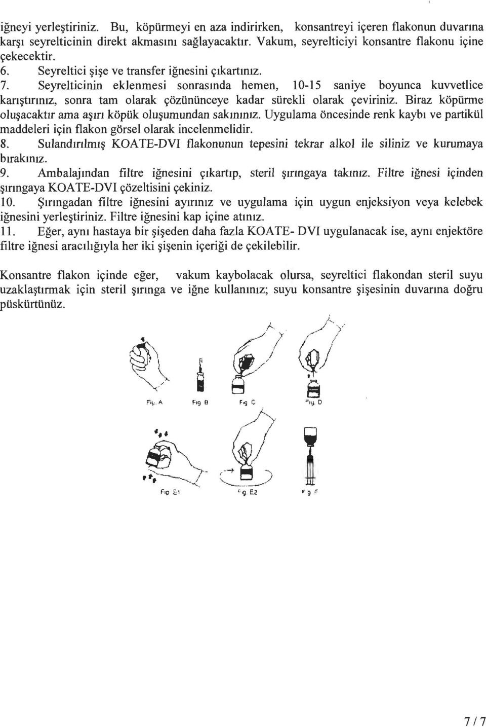 Biraz kopiirme olu~acaktir ama a~m kopiik olu~umundan sakmm1z. Uygulama oncesinde renk kayb1 ve partikiil maddeleri i~in flakon gorsel olarak incelenmelidir. 8.