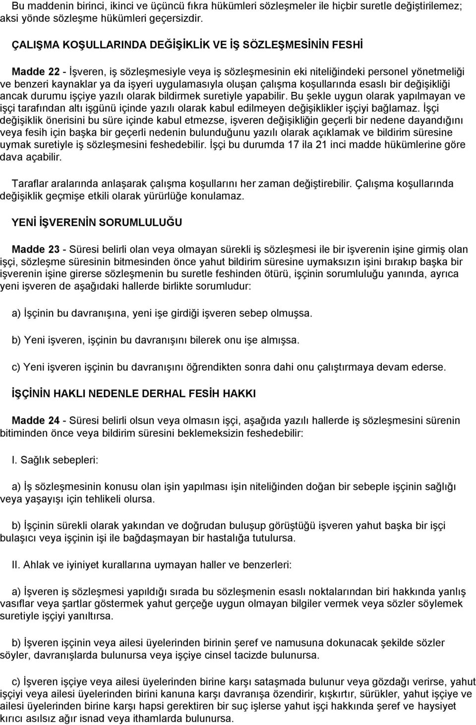 uygulamasıyla oluşan çalışma koşullarında esaslı bir değişikliği ancak durumu işçiye yazılı olarak bildirmek suretiyle yapabilir.