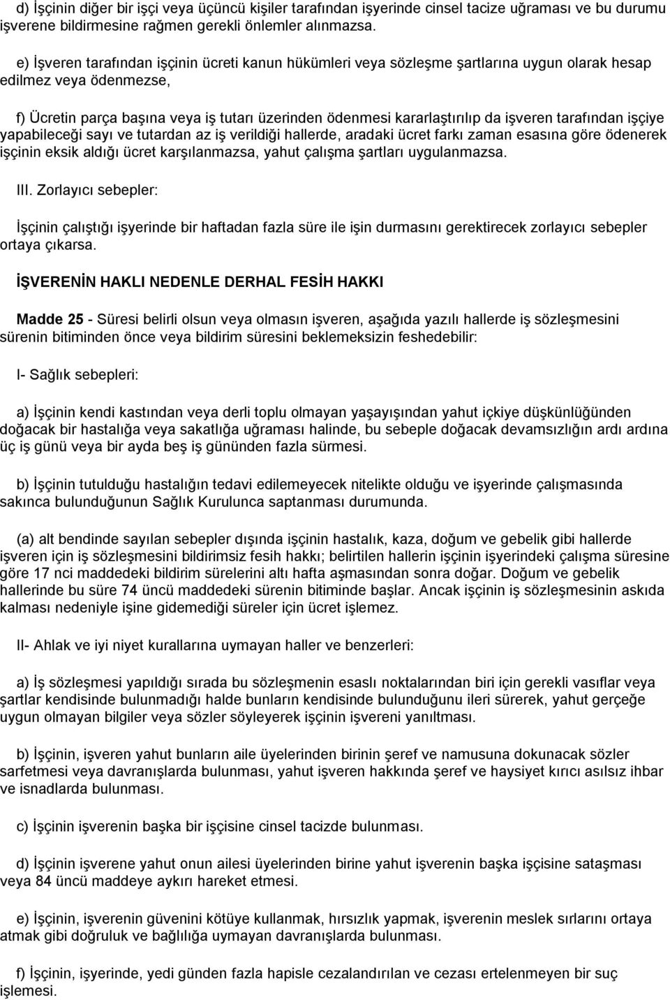 işveren tarafından işçiye yapabileceği sayı ve tutardan az iş verildiği hallerde, aradaki ücret farkı zaman esasına göre ödenerek işçinin eksik aldığı ücret karşılanmazsa, yahut çalışma şartları