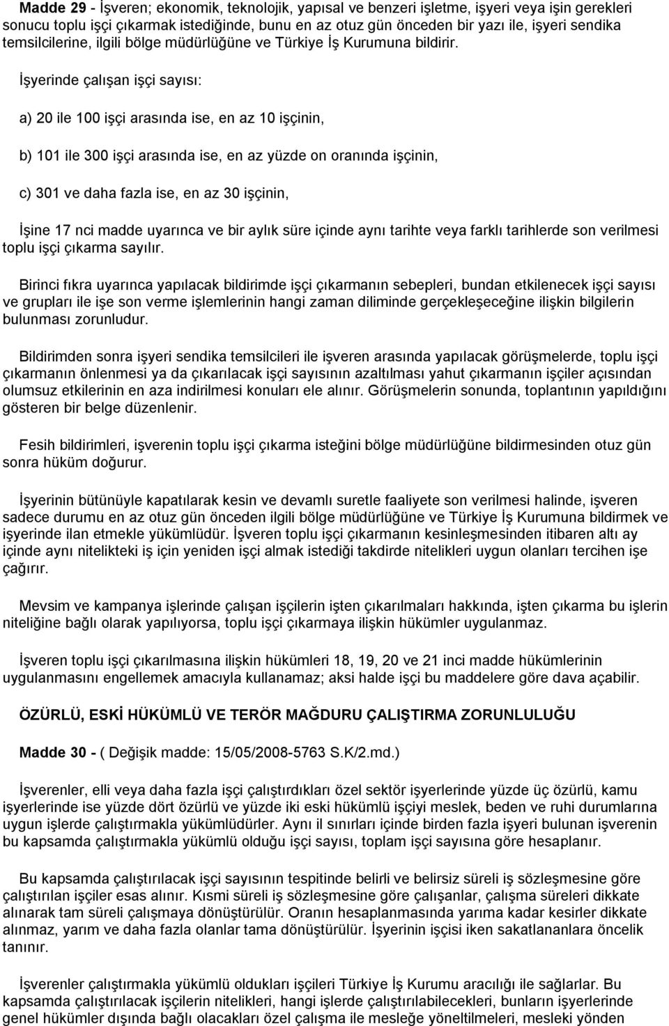 İşyerinde çalışan işçi sayısı: a) 20 ile 100 işçi arasında ise, en az 10 işçinin, b) 101 ile 300 işçi arasında ise, en az yüzde on oranında işçinin, c) 301 ve daha fazla ise, en az 30 işçinin, İşine