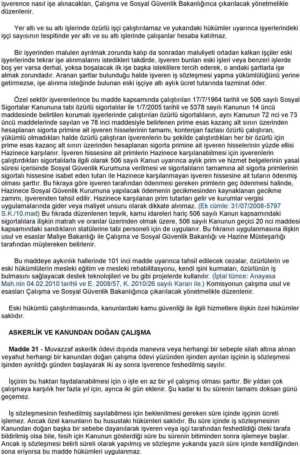 Bir işyerinden malulen ayrılmak zorunda kalıp da sonradan maluliyeti ortadan kalkan işçiler eski işyerlerinde tekrar işe alınmalarını istedikleri takdirde, işveren bunları eski işleri veya benzeri