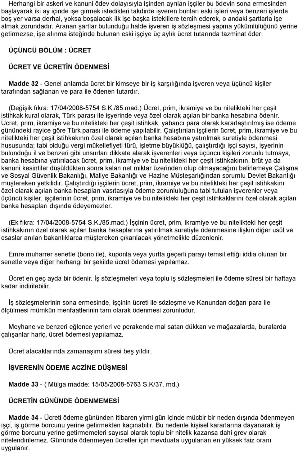 Aranan şartlar bulunduğu halde işveren iş sözleşmesi yapma yükümlülüğünü yerine getirmezse, işe alınma isteğinde bulunan eski işçiye üç aylık ücret tutarında tazminat öder.