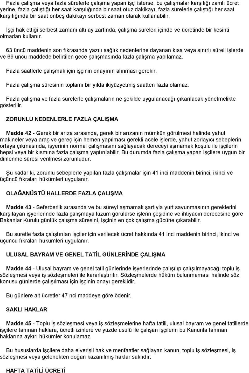 63 üncü maddenin son fıkrasında yazılı sağlık nedenlerine dayanan kısa veya sınırlı süreli işlerde ve 69 uncu maddede belirtilen gece çalışmasında fazla çalışma yapılamaz.