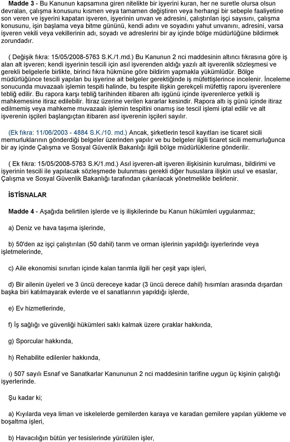 işveren vekili veya vekillerinin adı, soyadı ve adreslerini bir ay içinde bölge müdürlüğüne bildirmek zorundadır. ( Değişik fıkra: 15/05/2008-5763 S.K./1.md.