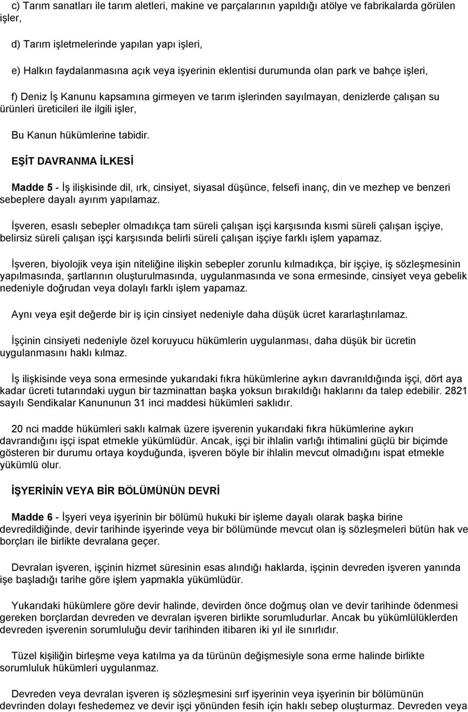 tabidir. EŞİT DAVRANMA İLKESİ Madde 5 - İş ilişkisinde dil, ırk, cinsiyet, siyasal düşünce, felsefi inanç, din ve mezhep ve benzeri sebeplere dayalı ayırım yapılamaz.