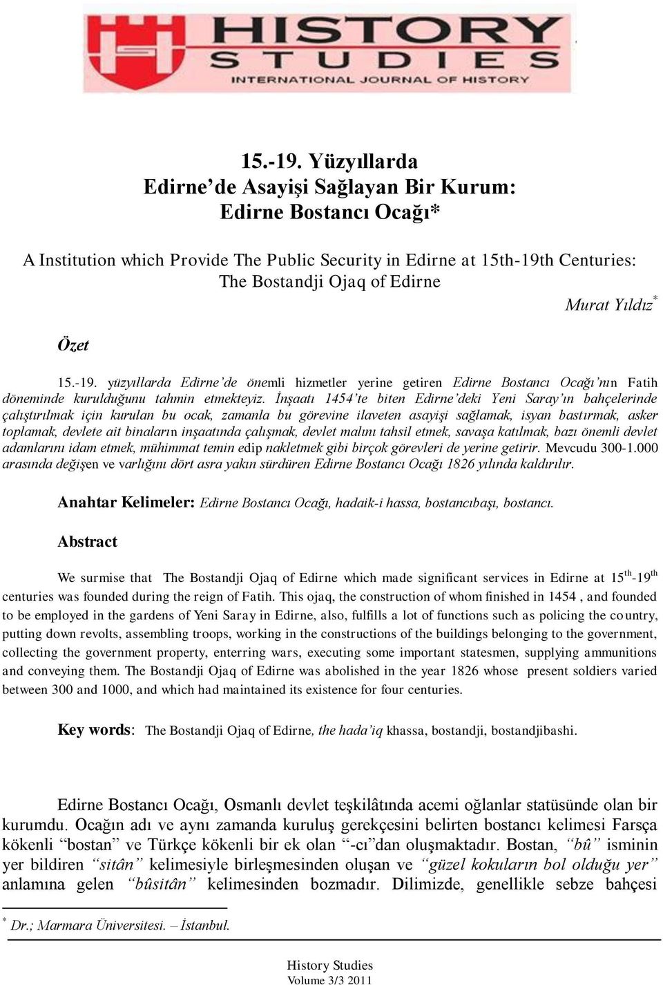 Özet  yüzyıllarda Edirne de önemli hizmetler yerine getiren Edirne Bostancı Ocağı nın Fatih döneminde kurulduğunu tahmin etmekteyiz.