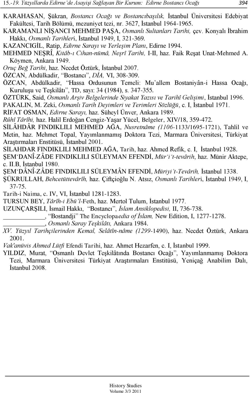 tezi, nr. 3627, Ġstanbul 1964-1965. KARAMANLI NĠġANCI MEHMED PAġA, Osmanlı Sultanları Tarihi, çev. Konyalı Ġbrahim Hakkı, Osmanlı Tarihleri, Ġstanbul 1949, I, 321-369.