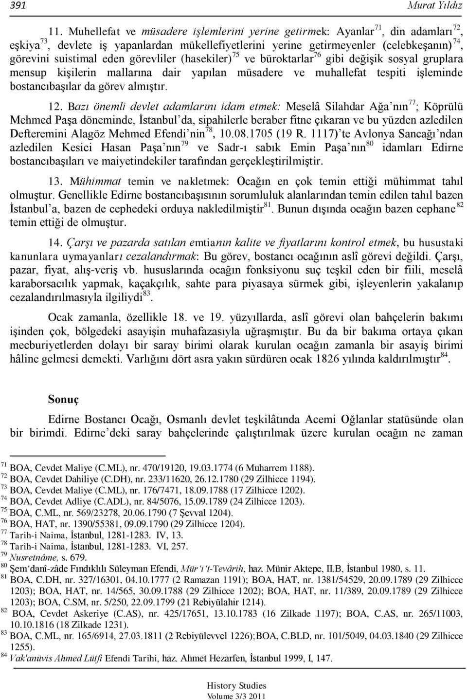 görevliler (hasekiler) 75 ve büroktarlar 76 gibi değiģik sosyal gruplara mensup kiģilerin mallarına dair yapılan müsadere ve muhallefat tespiti iģleminde bostancıbaģılar da görev almıģtır. 12.