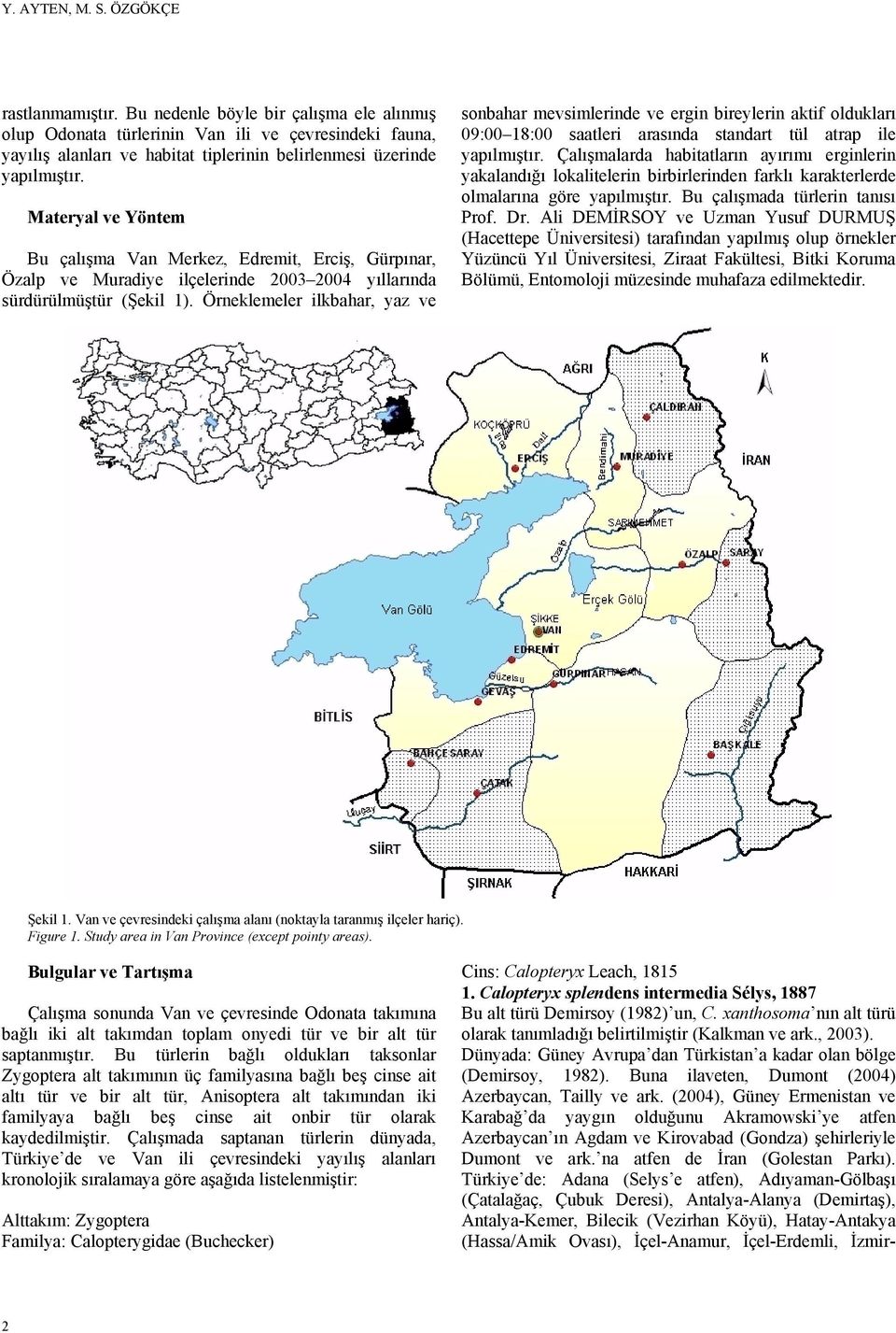 Materyal ve Yöntem Bu çalışma Van Merkez, Edremit, Erciş, Gürpınar, Özalp ve Muradiye ilçelerinde 2003 2004 yıllarında sürdürülmüştür (Şekil 1).