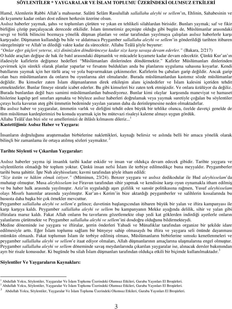 Asılsız haberler yaymak, şahıs ve toplumları çürüten ve yıkan en tehlikeli silahlardan birisidir. Bunları yaymak; saf ve fikir birliğini çözüp parçalayacak derecede etkilidir.