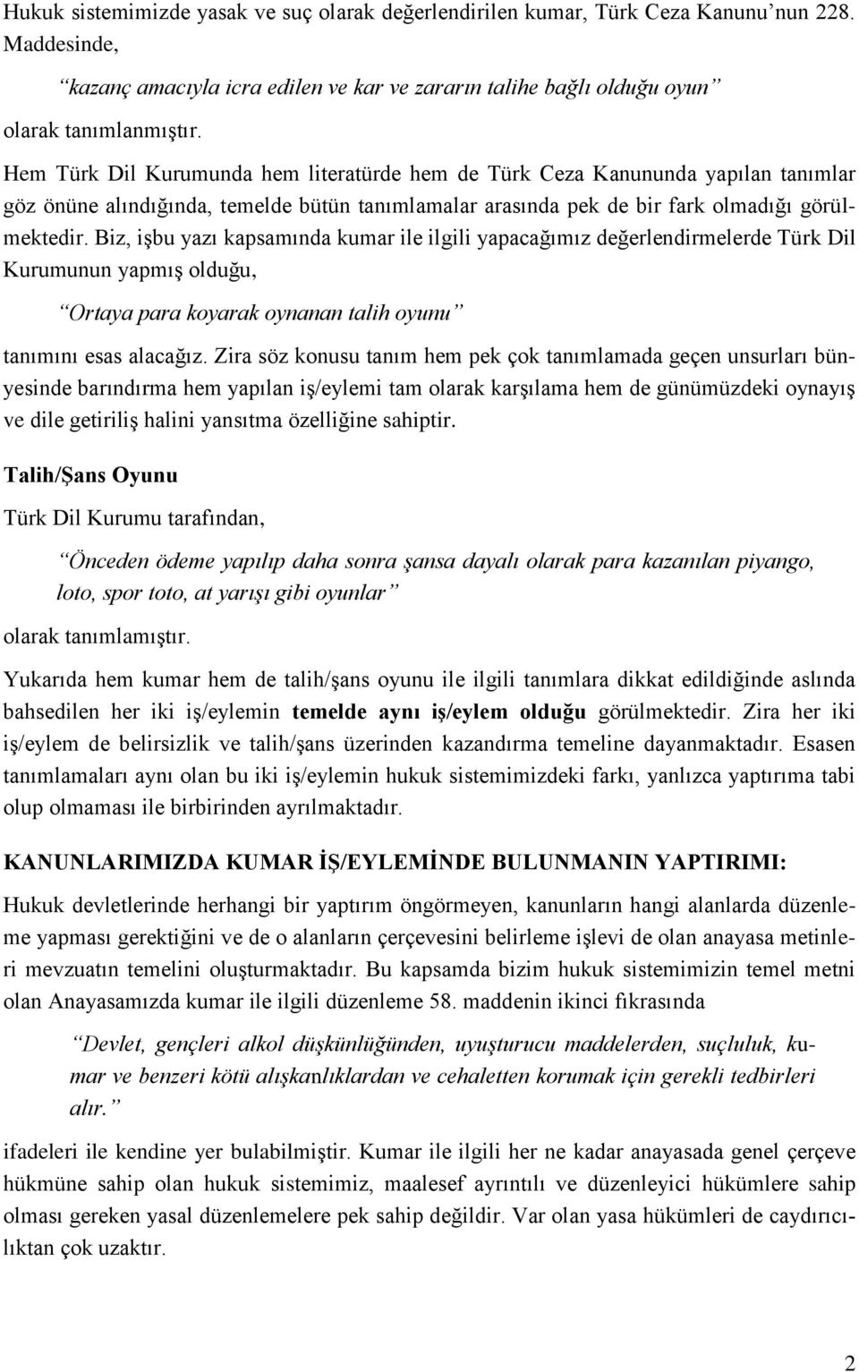 Biz, işbu yazı kapsamında kumar ile ilgili yapacağımız değerlendirmelerde Türk Dil Kurumunun yapmış olduğu, Ortaya para koyarak oynanan talih oyunu tanımını esas alacağız.