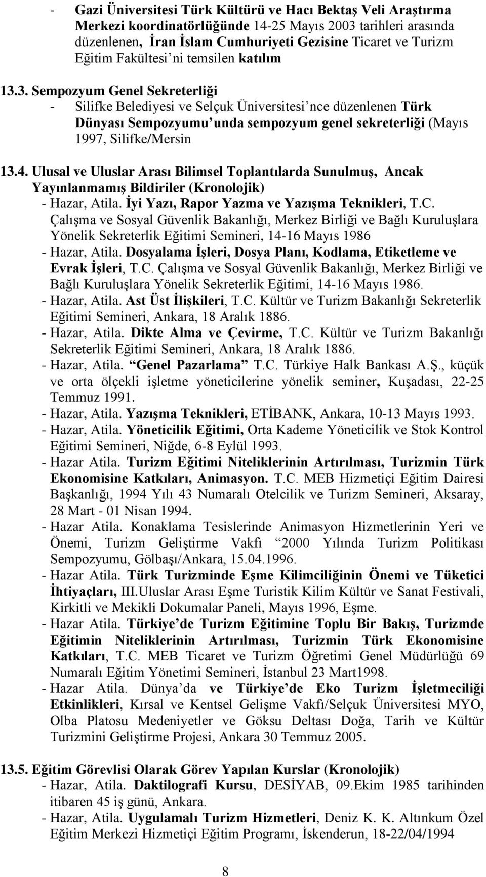 3. Sempozyum Genel Sekreterliği Silifke Belediyesi ve Selçuk Üniversitesi nce düzenlenen Türk Dünyası Sempozyumu unda sempozyum genel sekreterliği (Mayıs 1997, Silifke/Mersin 13.4.