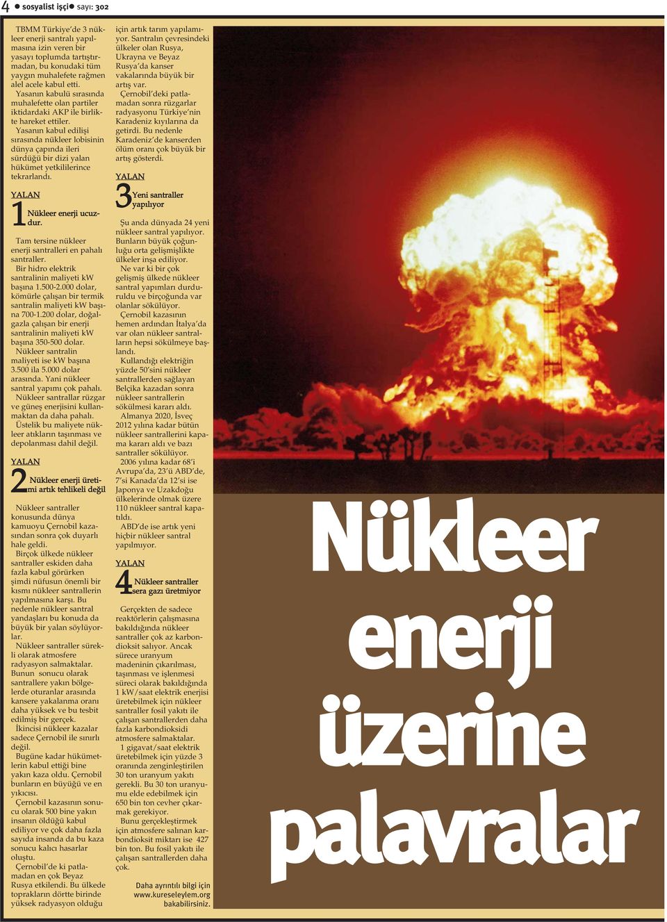 Yasanýn kabul ediliþi sýrasýnda nükleer lobisinin dünya çapýnda ileri sürdüðü bir dizi yalan hükümet yetkililerince tekrarlandý. YALAN 1Nükleer enerji ucuzdur.