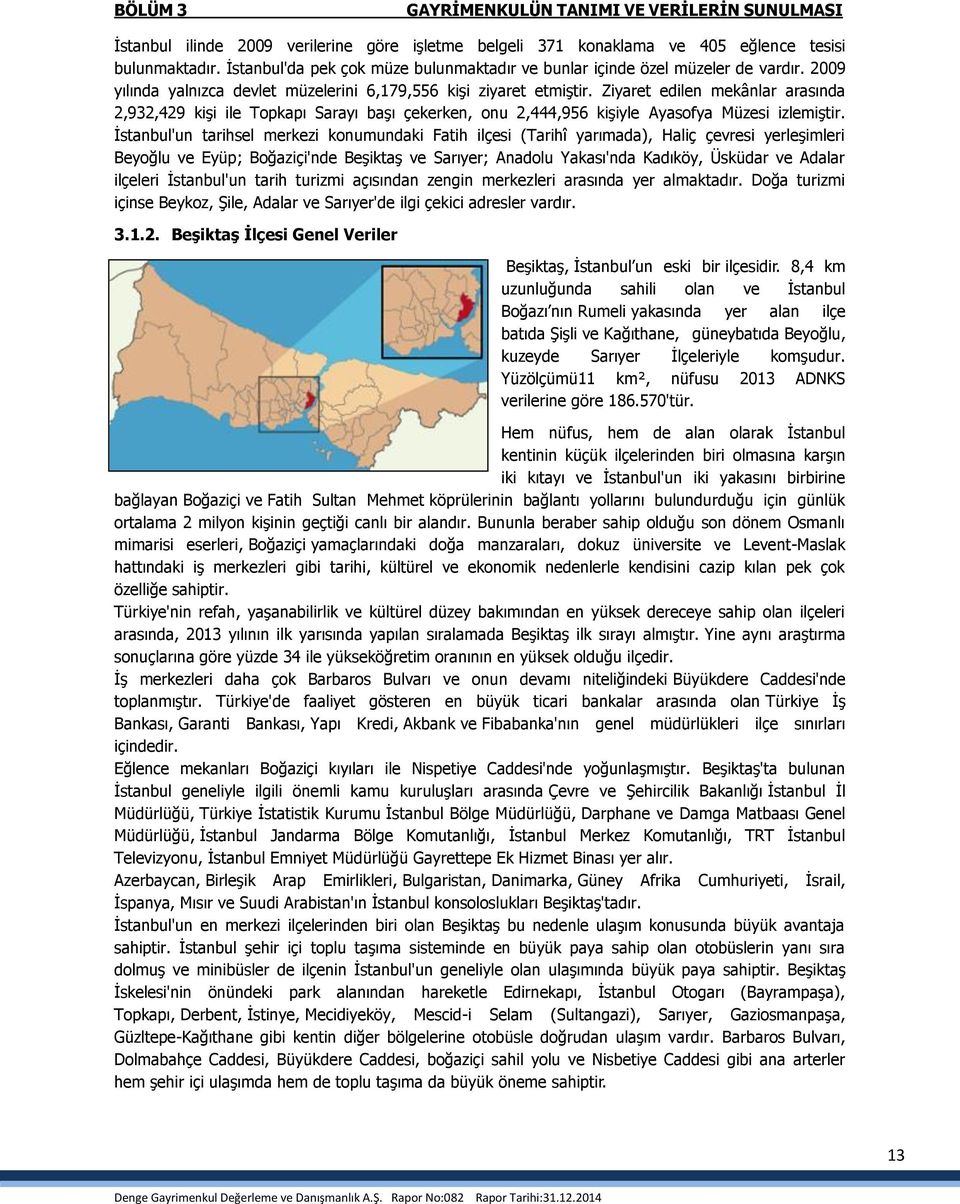 Ziyaret edilen mekânlar arasında 2,932,429 kişi ile Topkapı Sarayı başı çekerken, onu 2,444,956 kişiyle Ayasofya Müzesi izlemiştir.