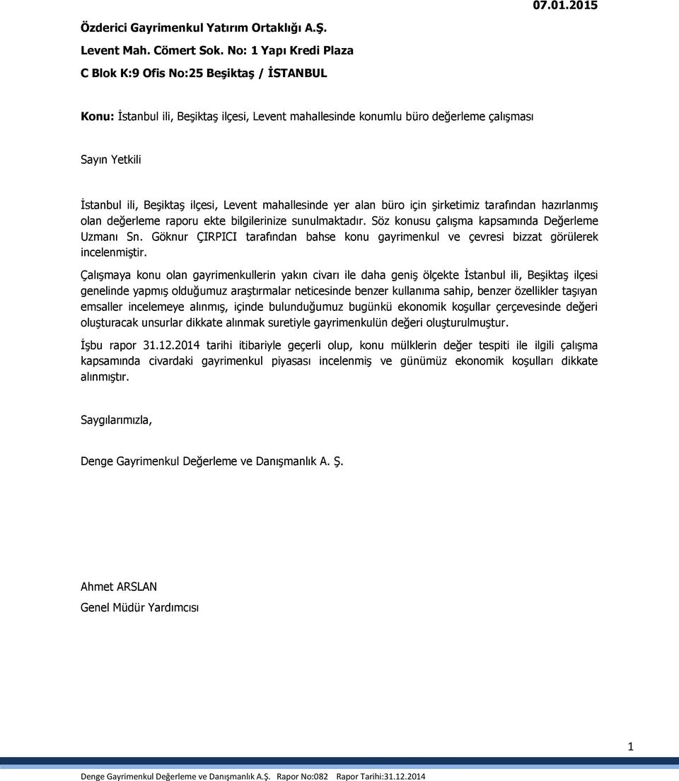 Levent mahallesinde yer alan büro için şirketimiz tarafından hazırlanmış olan değerleme raporu ekte bilgilerinize sunulmaktadır. Söz konusu çalışma kapsamında Değerleme Uzmanı Sn.