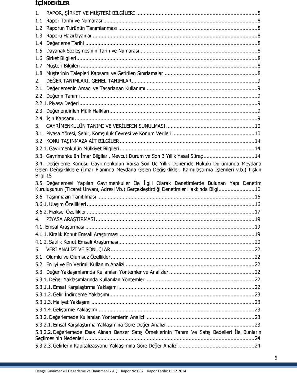 .. 9 2.2. Değerin Tanımı... 9 2.2.1. Piyasa Değeri... 9 2.3. Değerlendirilen Mülk Halkları... 9 2.4. İşin Kapsamı... 9 3. GAYRİMENKULÜN TANIMI VE VERİLERİN SUNULMASI... 10 3.1. Piyasa Yöresi, Şehir, Komşuluk Çevresi ve Konum Verileri.