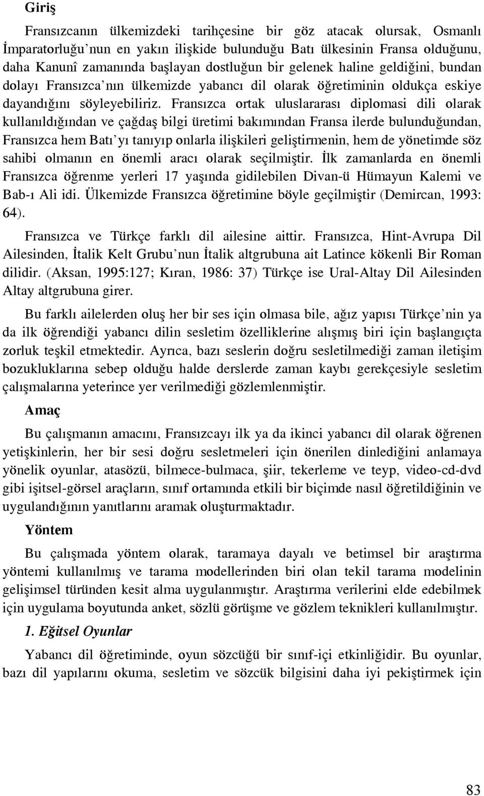 Fransızca ortak uluslararası diplomasi dili olarak kullanıldığından ve çağdaş bilgi üretimi bakımından Fransa ilerde bulunduğundan, Fransızca hem Batı yı tanıyıp onlarla ilişkileri geliştirmenin, hem