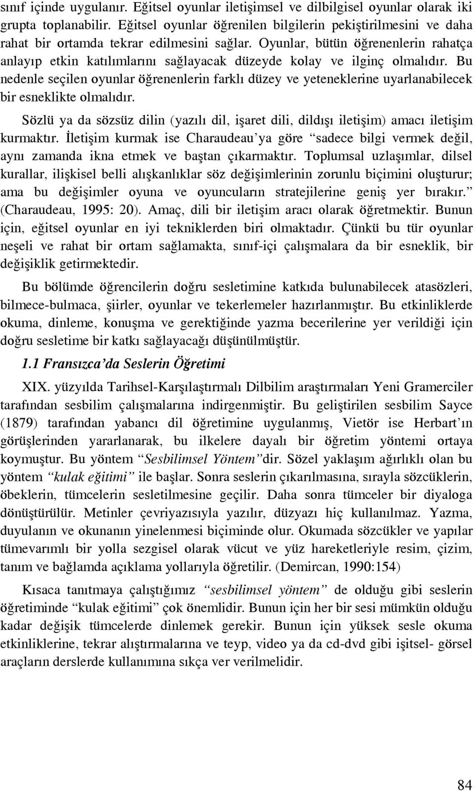 Oyunlar, bütün öğrenenlerin rahatça anlayıp etkin katılımlarını sağlayacak düzeyde kolay ve ilginç olmalıdır.