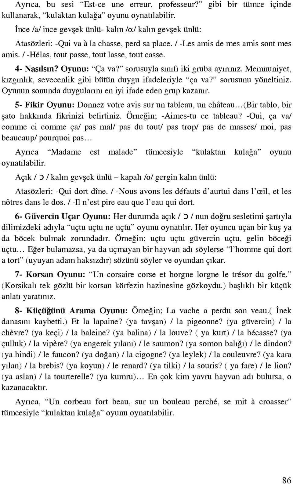 4- Nasılsın? Oyunu: Ça va? sorusuyla sınıfı iki gruba ayırınız. Memnuniyet, kızgınlık, sevecenlik gibi bütün duygu ifadeleriyle ça va? sorusunu yöneltiniz.