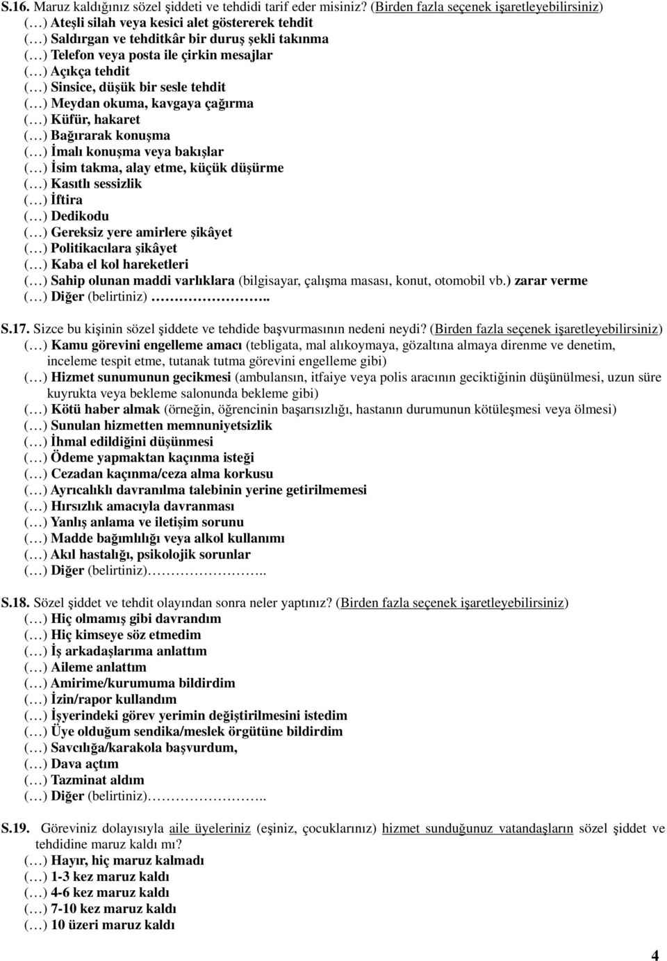 Açıkça tehdit ( ) Sinsice, düşük bir sesle tehdit ( ) Meydan okuma, kavgaya çağırma ( ) Küfür, hakaret ( ) Bağırarak konuşma ( ) Đmalı konuşma veya bakışlar ( ) Đsim takma, alay etme, küçük düşürme (