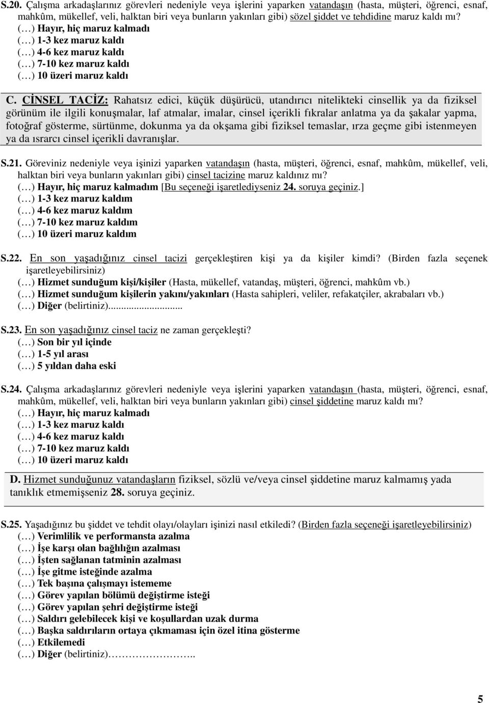 CĐNSEL TACĐZ: Rahatsız edici, küçük düşürücü, utandırıcı nitelikteki cinsellik ya da fiziksel görünüm ile ilgili konuşmalar, laf atmalar, imalar, cinsel içerikli fıkralar anlatma ya da şakalar yapma,