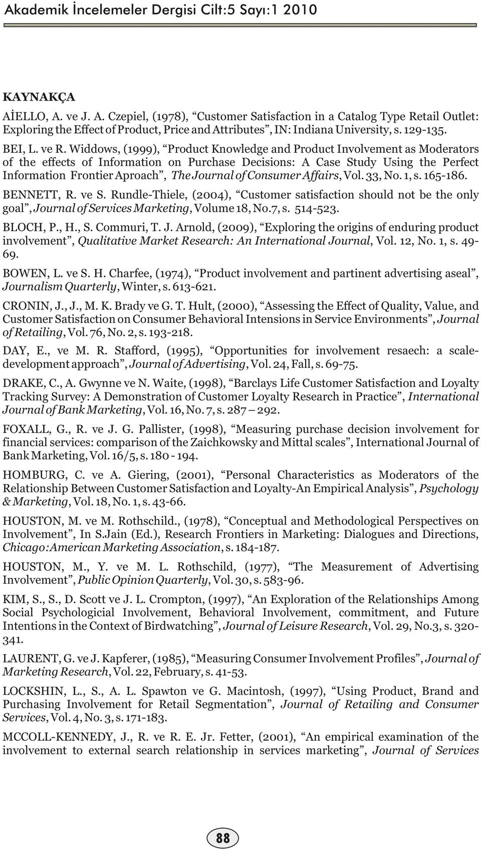 Journal of Consumer Affairs, Vol. 33, No. 1, s. 15-18. BENNETT, R. ve S. Rundle-Thiele, (2004), Customer satisfaction should not be the only goal, Journal of Services Marketing, Volume 18, No.7, s.