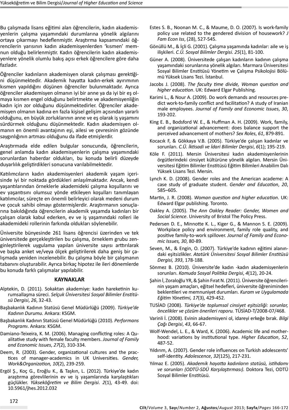 Kadın öğrencilerin kadın akademisyenlere yönelik olumlu bakış açısı erkek öğrencilere göre daha fazladır. Öğrenciler kadınların akademisyen olarak çalışması gerektiğini düşünmektedir.