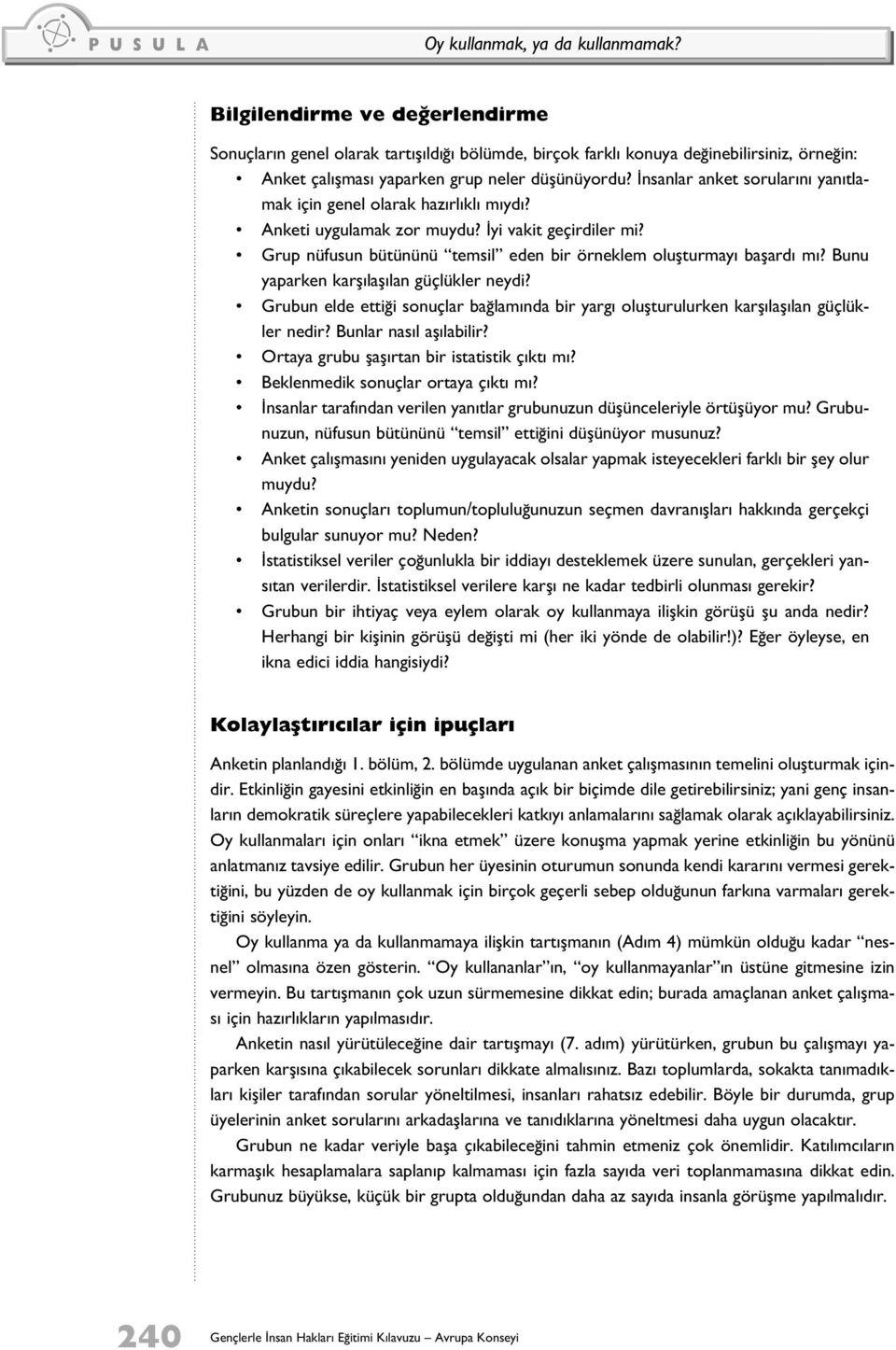 İnsanlar anket sorularını yanıtlamak için genel olarak hazırlıklı mıydı? Anketi uygulamak zor muydu? İyi vakit geçirdiler mi? Grup nüfusun bütününü temsil eden bir örneklem oluşturmayı başardı mı?