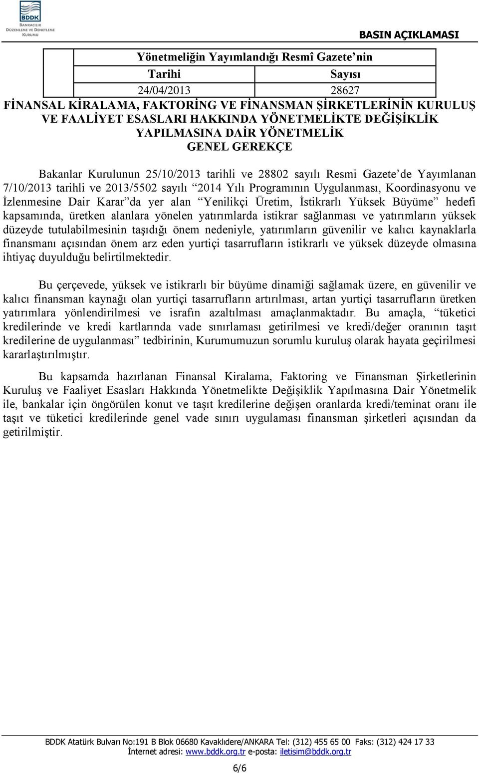 İzlenmesine Dair Karar da yer alan Yenilikçi Üretim, İstikrarlı Yüksek Büyüme hedefi kapsamında, üretken alanlara yönelen yatırımlarda istikrar sağlanması ve yatırımların yüksek düzeyde