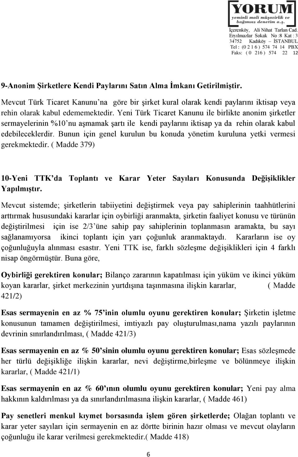 Bunun için genel kurulun bu konuda yönetim kuruluna yetki vermesi gerekmektedir. ( Madde 379) 10-Yeni TTK da Toplantı ve Karar Yeter Sayıları Konusunda Değişiklikler Yapılmıştır.