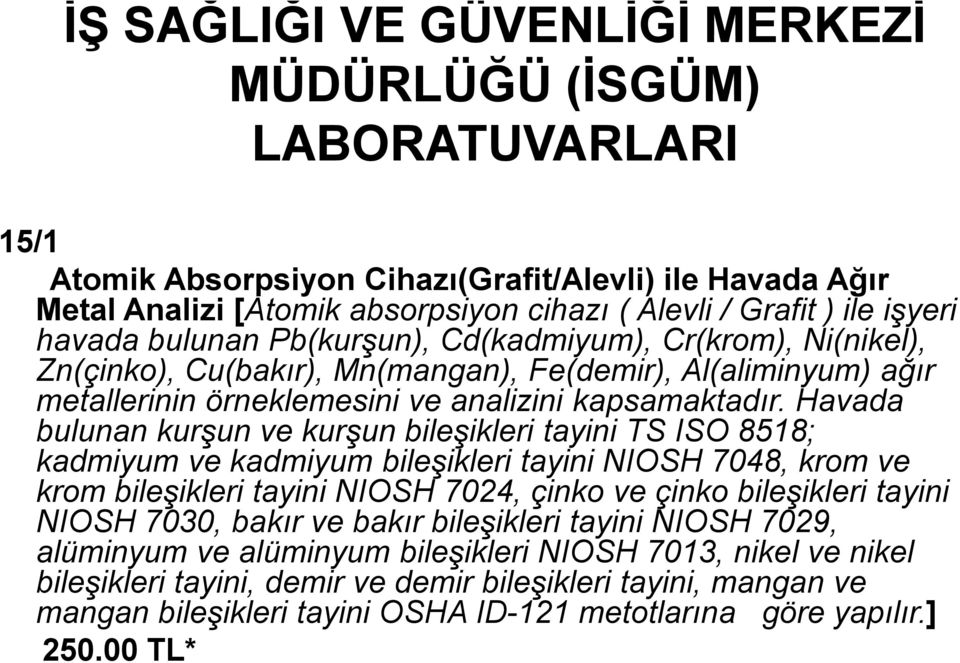 Havada bulunan kurşun ve kurşun bileşikleri tayini TS ISO 8518; kadmiyum ve kadmiyum bileşikleri tayini NIOSH 7048, krom ve krom bileşikleri tayini NIOSH 7024, çinko ve çinko bileşikleri tayini NIOSH