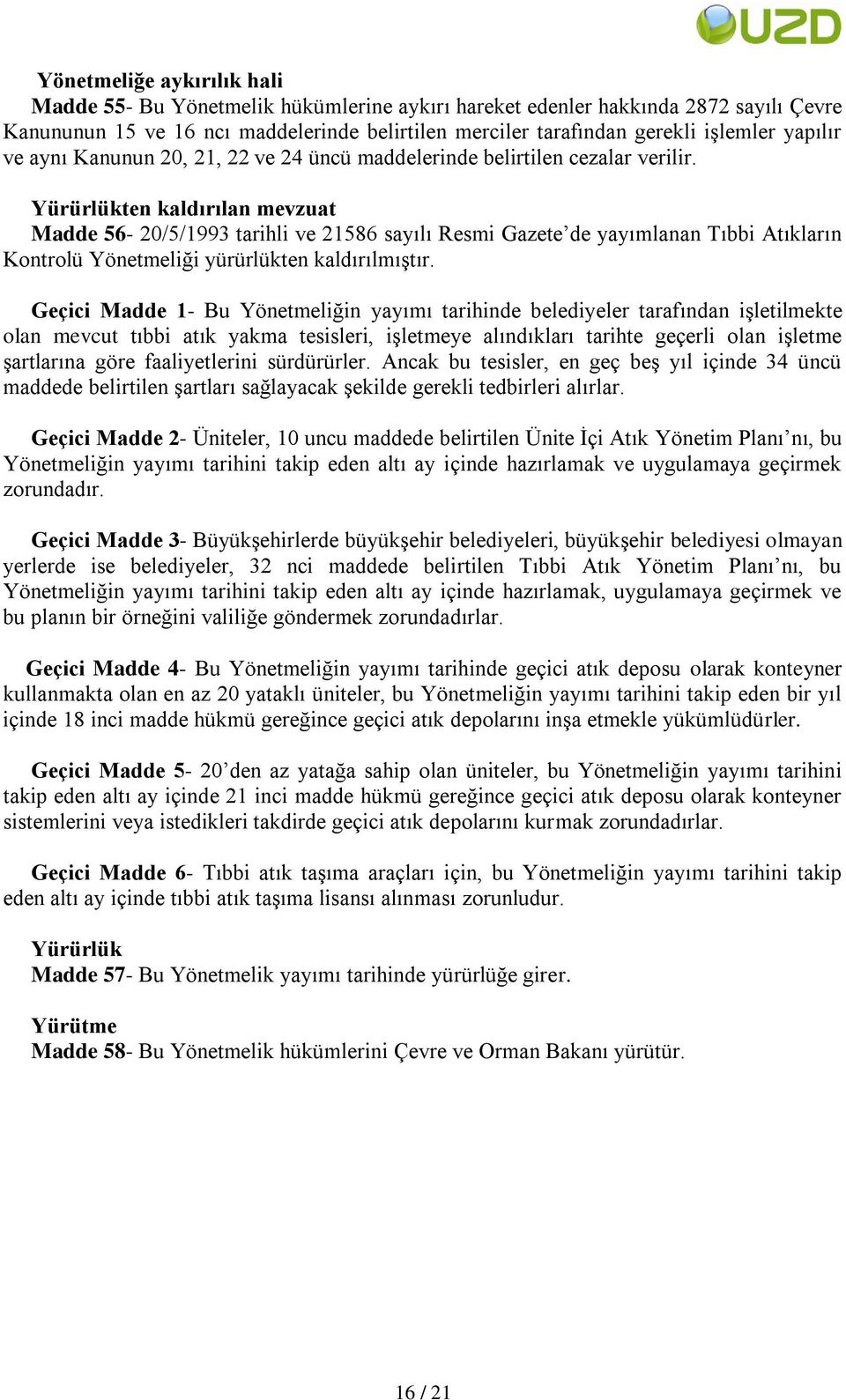 Yürürlükten kaldırılan mevzuat Madde 56-20/5/1993 tarihli ve 21586 sayılı Resmi Gazete de yayımlanan Tıbbi Atıkların Kontrolü Yönetmeliği yürürlükten kaldırılmıģtır.