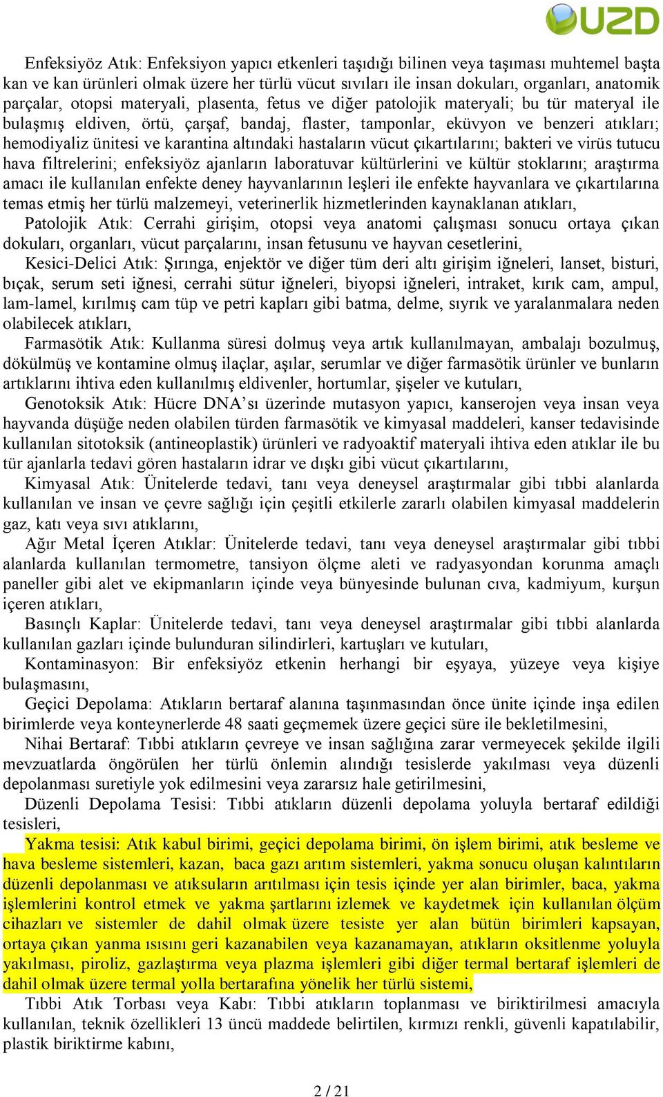 karantina altındaki hastaların vücut çıkartılarını; bakteri ve virüs tutucu hava filtrelerini; enfeksiyöz ajanların laboratuvar kültürlerini ve kültür stoklarını; araģtırma amacı ile kullanılan