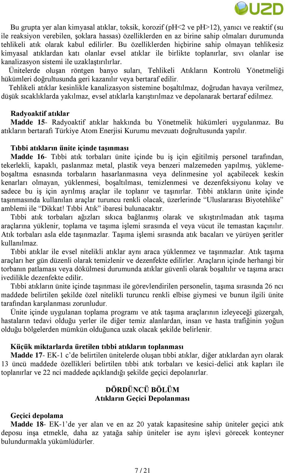 Bu özelliklerden hiçbirine sahip olmayan tehlikesiz kimyasal atıklardan katı olanlar evsel atıklar ile birlikte toplanırlar, sıvı olanlar ise kanalizasyon sistemi ile uzaklaģtırılırlar.