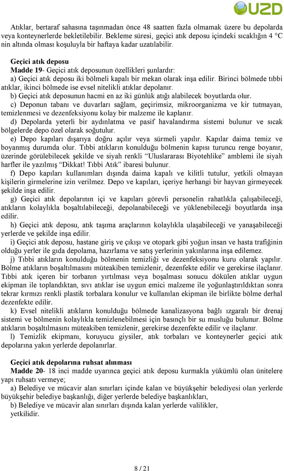 Geçici atık deposu Madde 19- Geçici atık deposunun özellikleri Ģunlardır: a) Geçici atık deposu iki bölmeli kapalı bir mekan olarak inģa edilir.