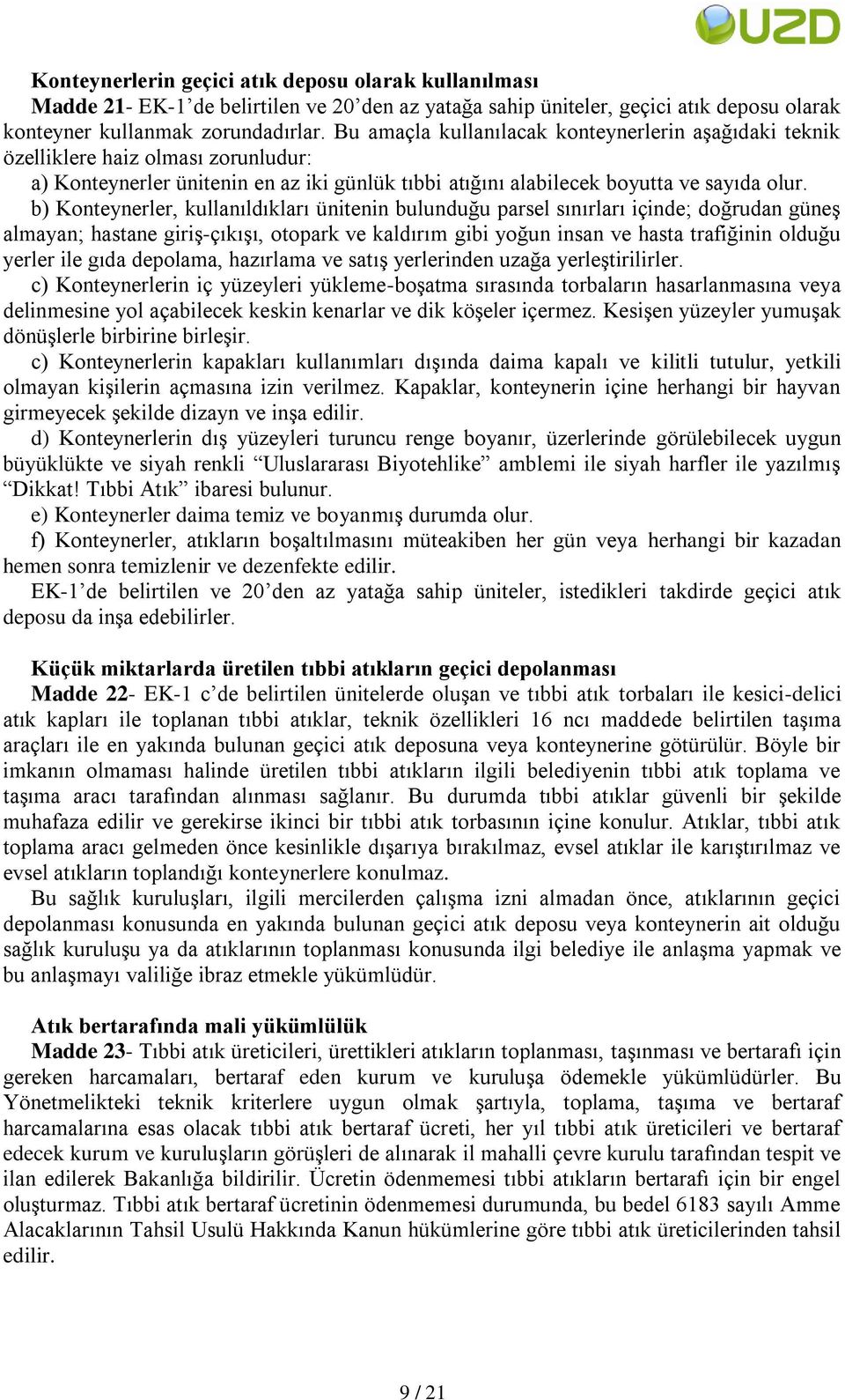 b) Konteynerler, kullanıldıkları ünitenin bulunduğu parsel sınırları içinde; doğrudan güneģ almayan; hastane giriģ-çıkıģı, otopark ve kaldırım gibi yoğun insan ve hasta trafiğinin olduğu yerler ile