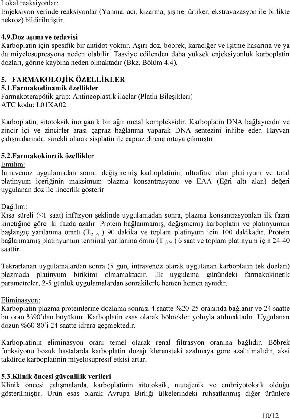 Tasviye edilenden daha yüksek enjeksiyonluk karboplatin dozları, görme kaybına neden olmaktadır (Bkz. Bölüm 4.4). 5. FARMAKOLOJİK ÖZELLİKLER 5.1.