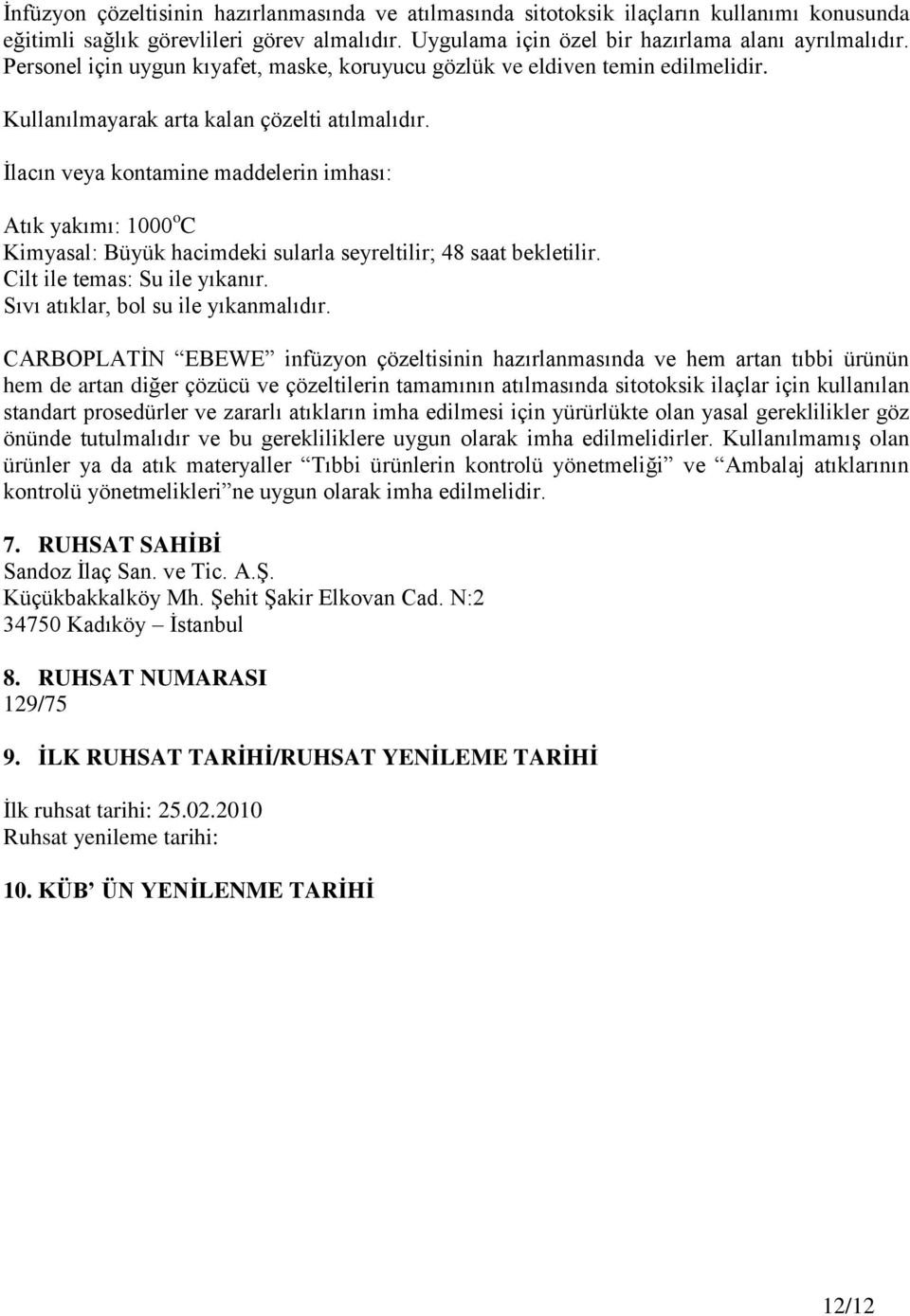 İlacın veya kontamine maddelerin imhası: Atık yakımı: 1000 o C Kimyasal: Büyük hacimdeki sularla seyreltilir; 48 saat bekletilir. Cilt ile temas: Su ile yıkanır. Sıvı atıklar, bol su ile yıkanmalıdır.